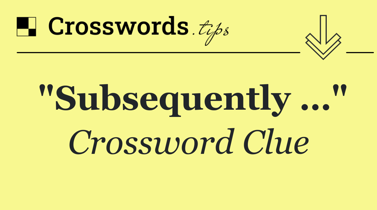 "Subsequently …"