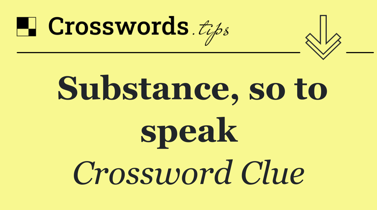 Substance, so to speak