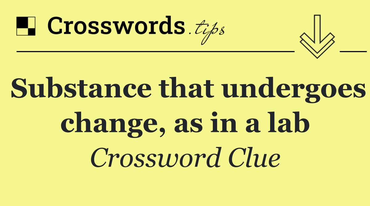Substance that undergoes change, as in a lab