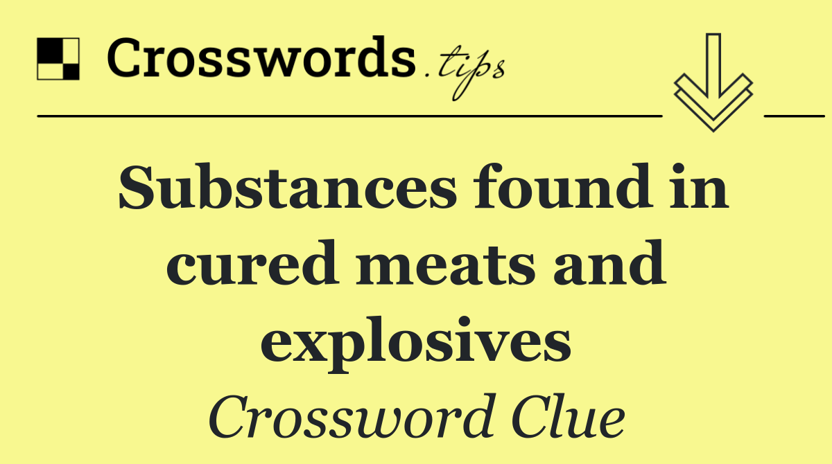 Substances found in cured meats and explosives