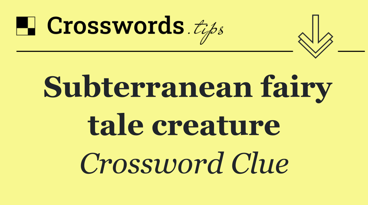 Subterranean fairy tale creature