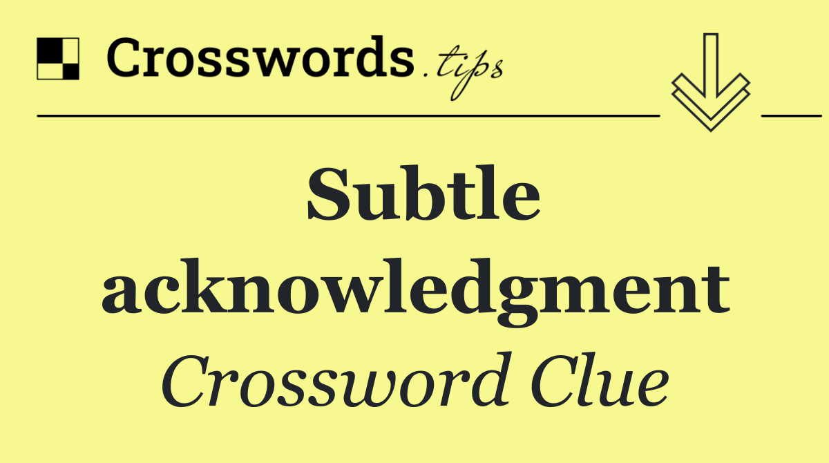 Subtle acknowledgment