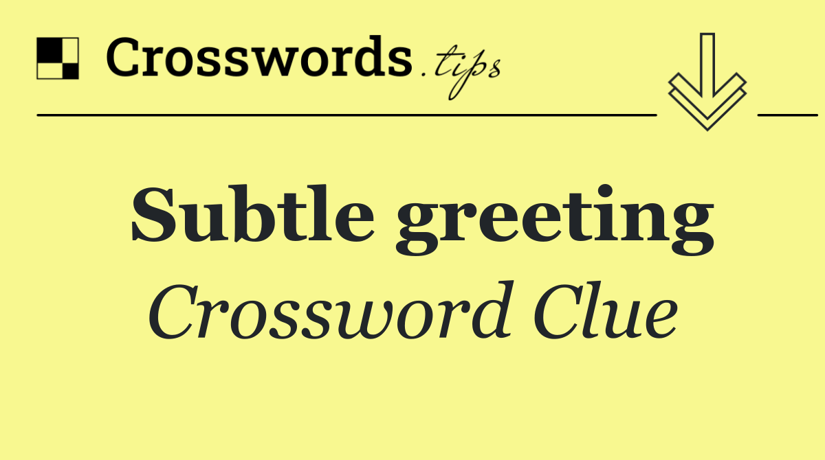 Subtle greeting