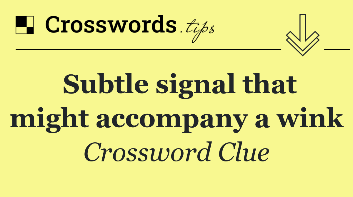 Subtle signal that might accompany a wink