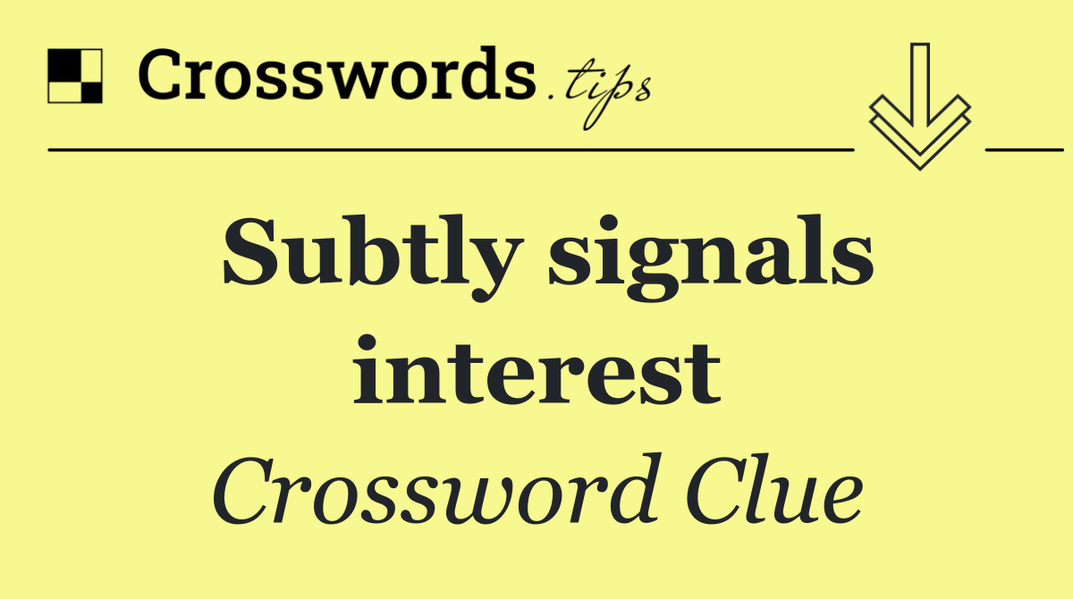 Subtly signals interest