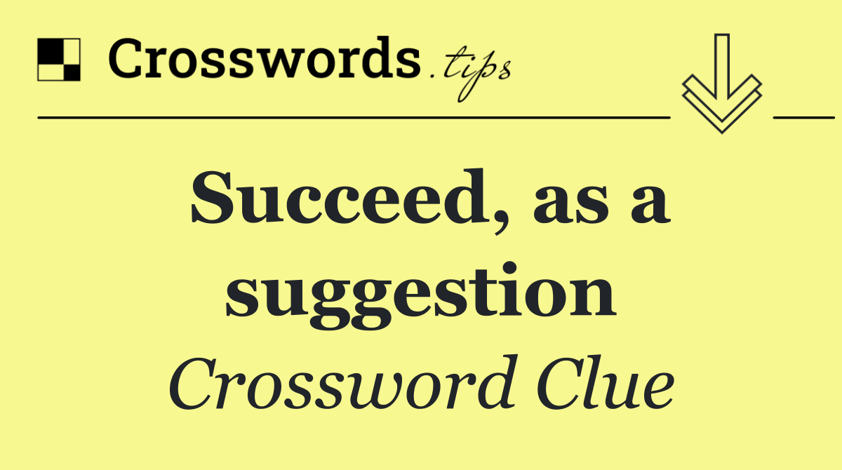 Succeed, as a suggestion