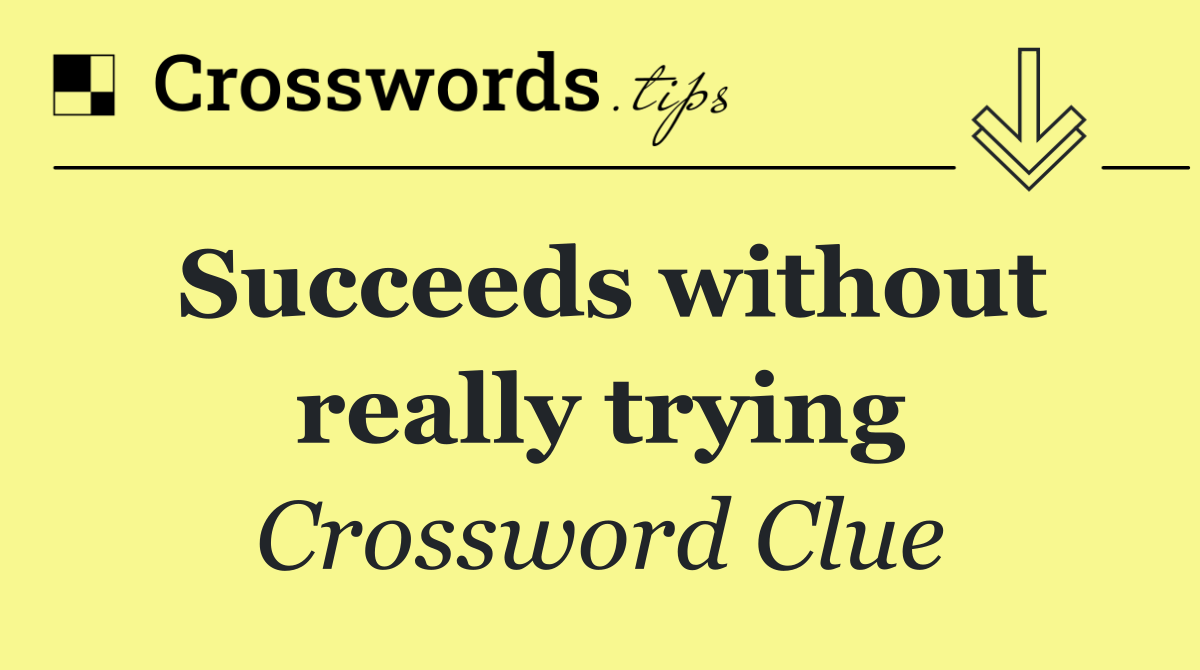 Succeeds without really trying