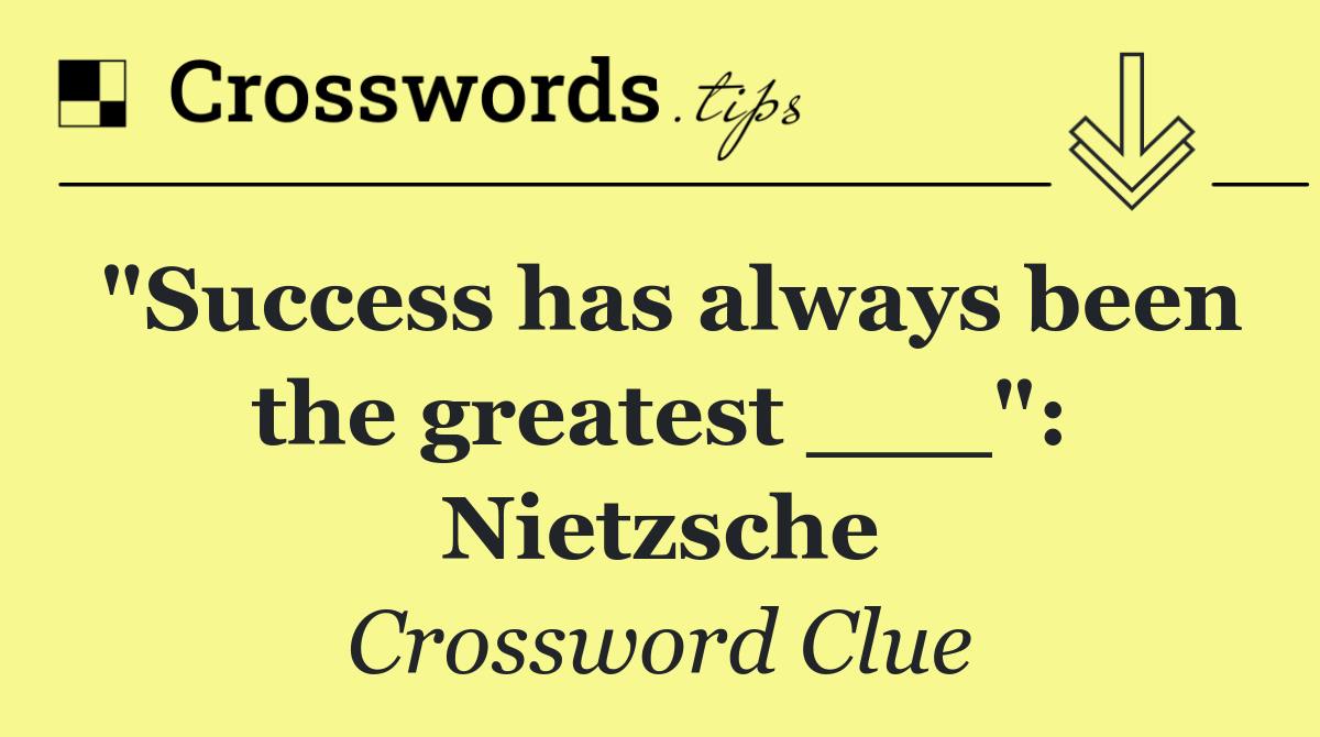 "Success has always been the greatest ___": Nietzsche