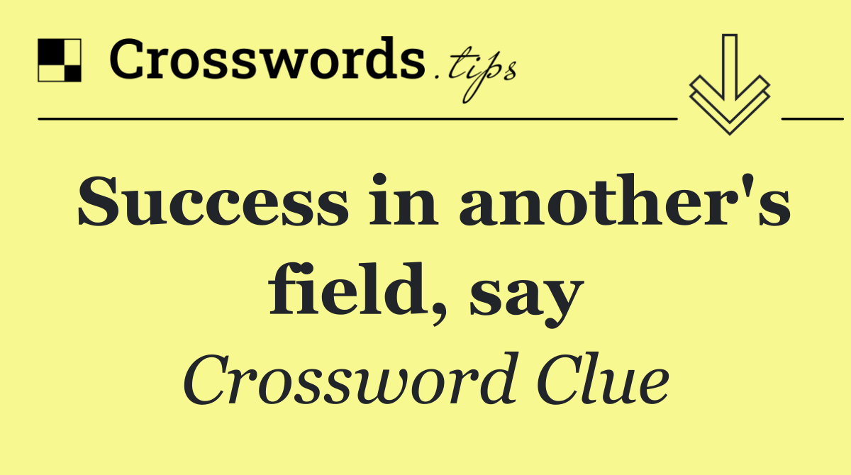 Success in another's field, say