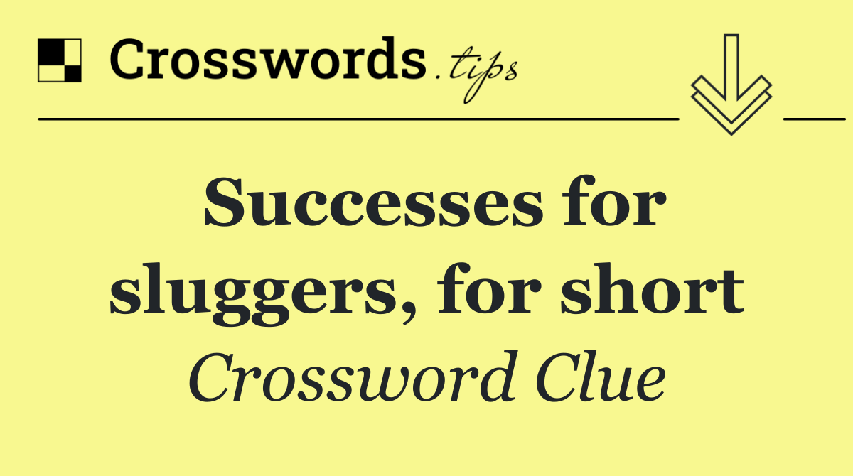 Successes for sluggers, for short