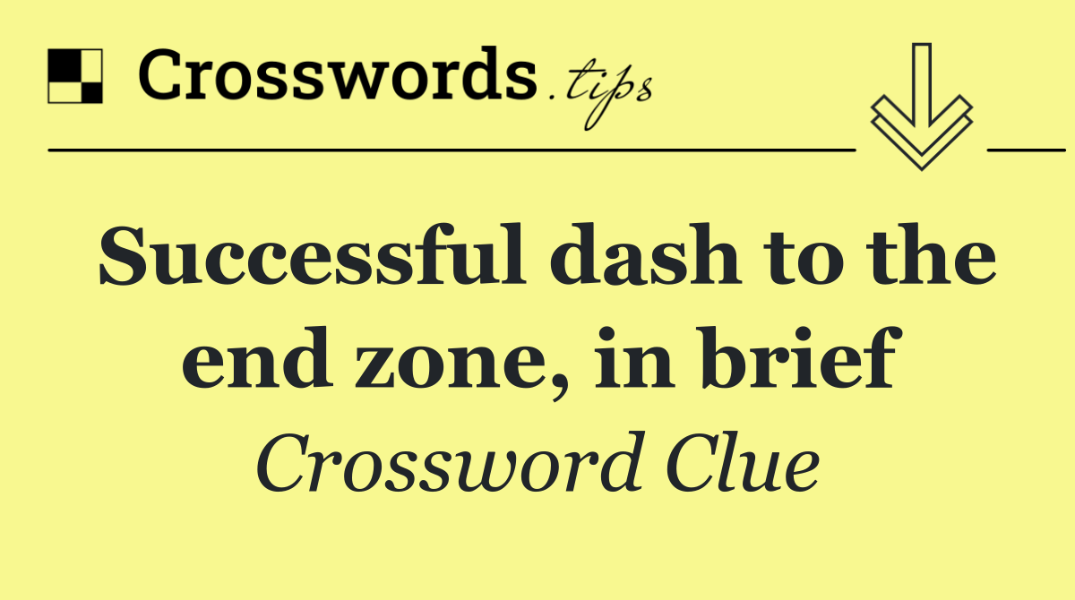 Successful dash to the end zone, in brief