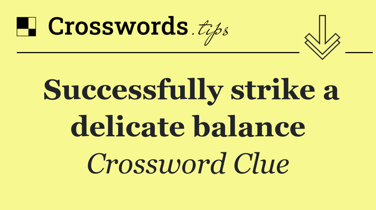 Successfully strike a delicate balance