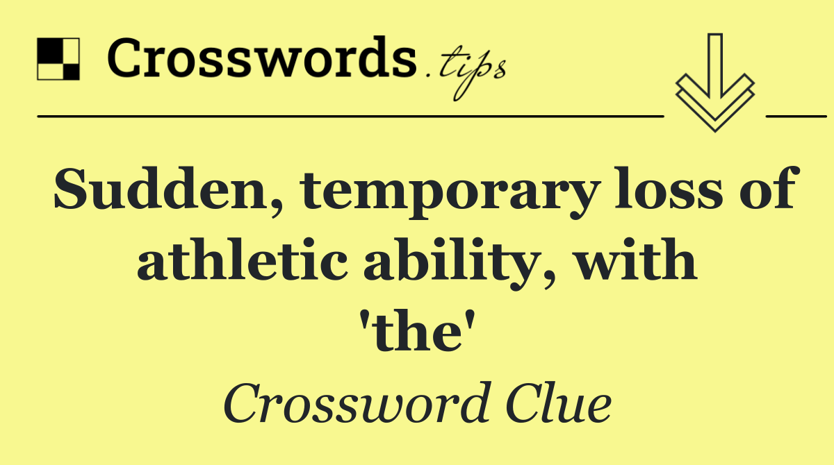 Sudden, temporary loss of athletic ability, with 'the'