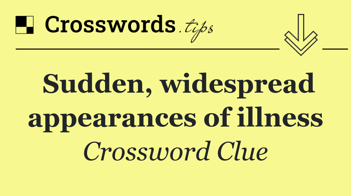 Sudden, widespread appearances of illness