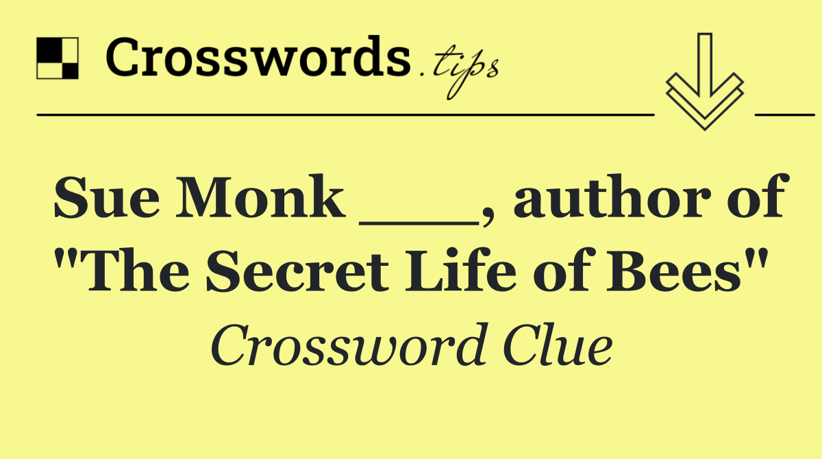 Sue Monk ___, author of "The Secret Life of Bees"