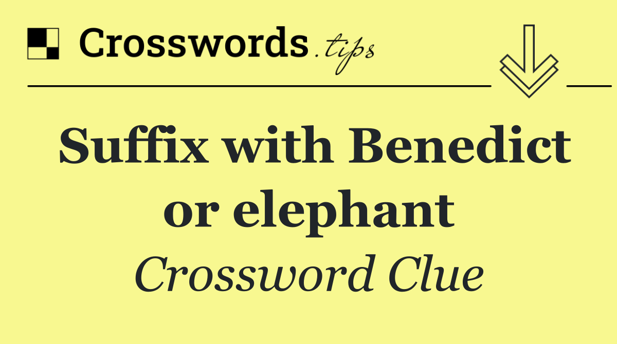 Suffix with Benedict or elephant