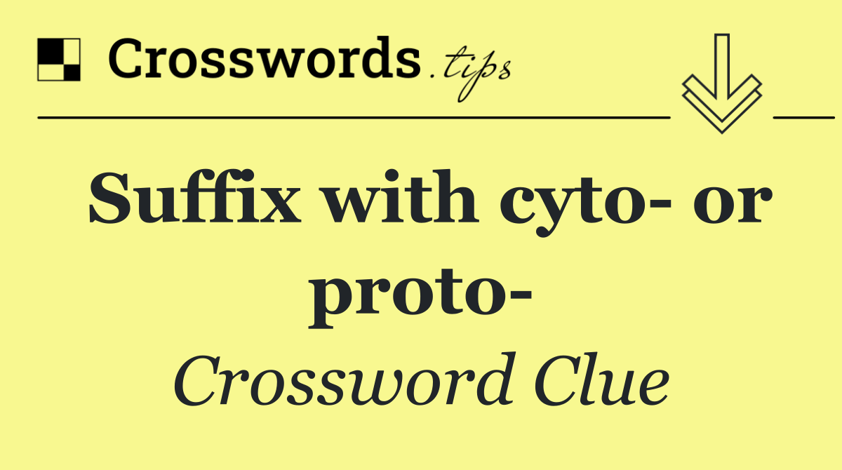 Suffix with cyto  or proto 