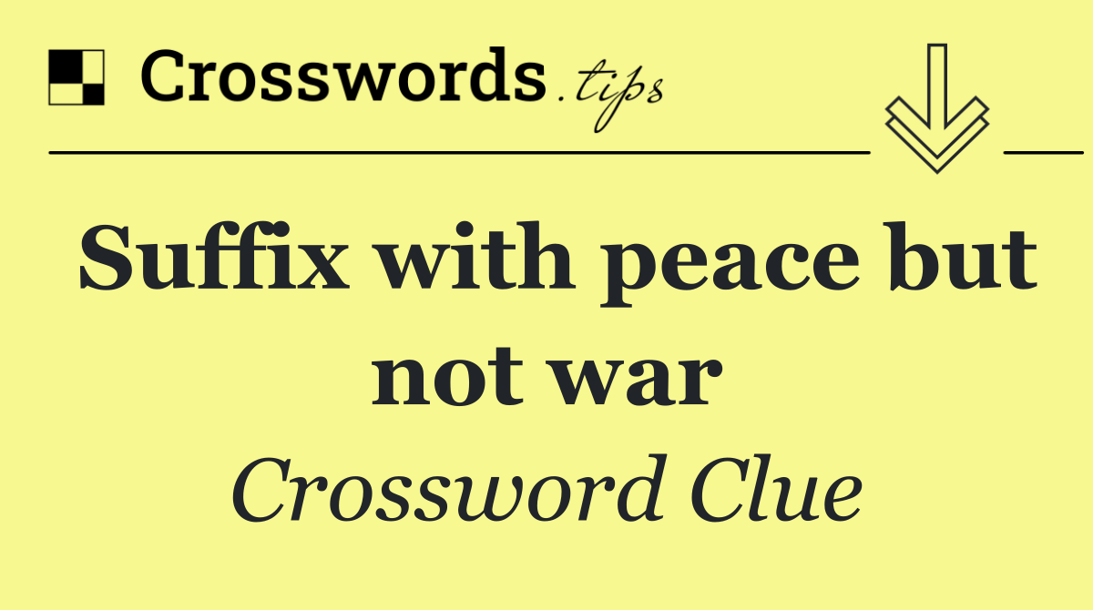 Suffix with peace but not war