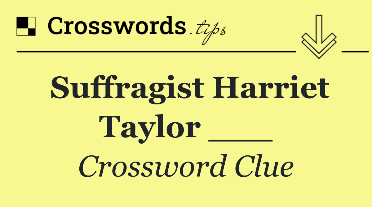 Suffragist Harriet Taylor ___