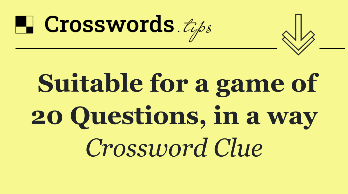 Suitable for a game of 20 Questions, in a way