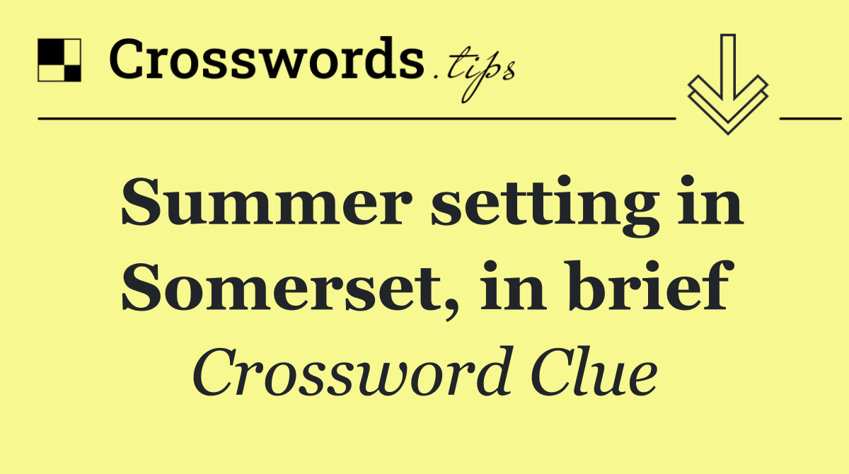 Summer setting in Somerset, in brief