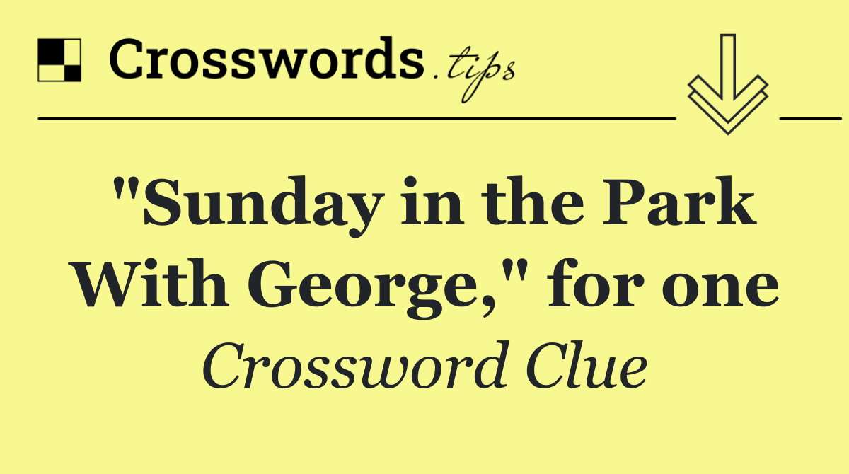 "Sunday in the Park With George," for one