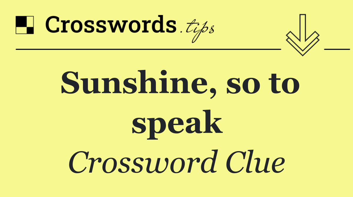 Sunshine, so to speak