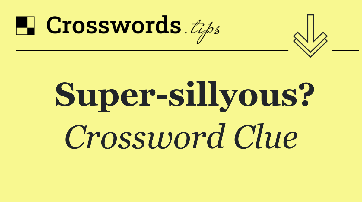 Super sillyous?