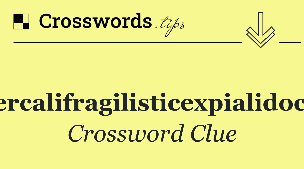 Supercalifragilisticexpialidocious