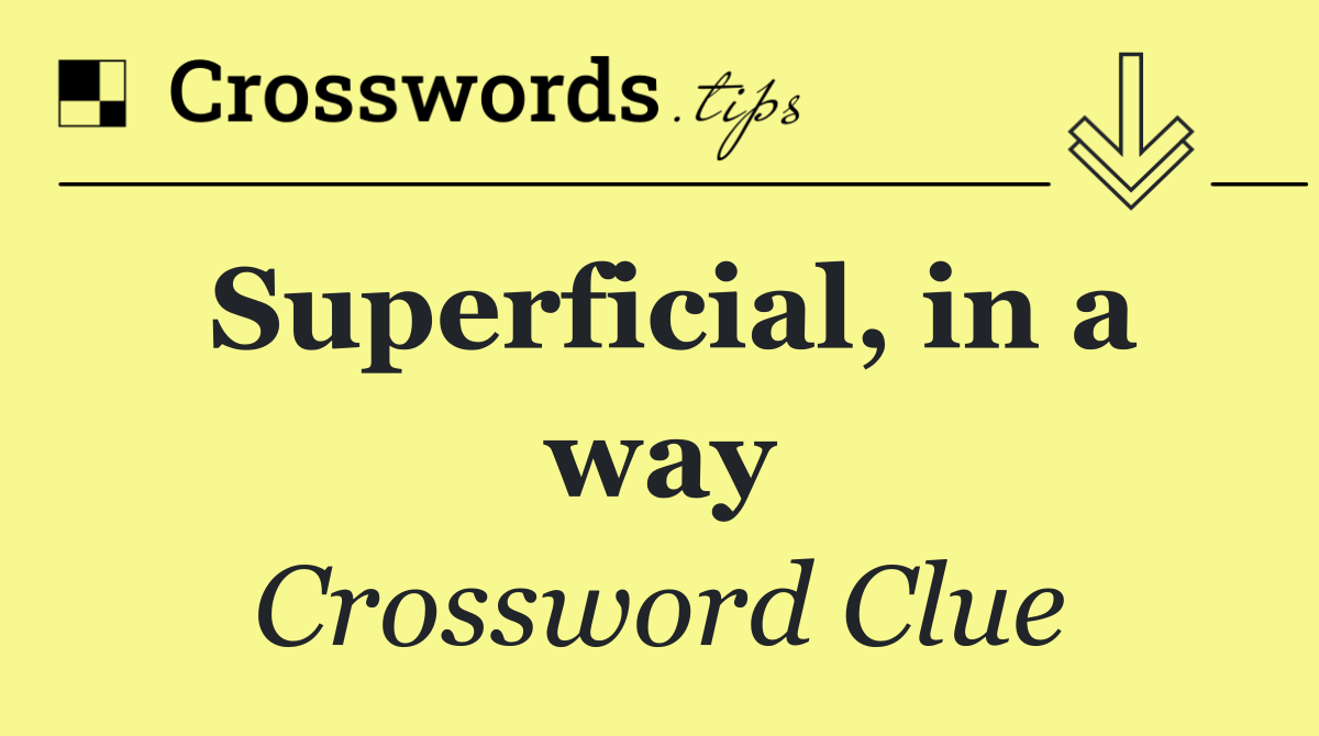 Superficial, in a way