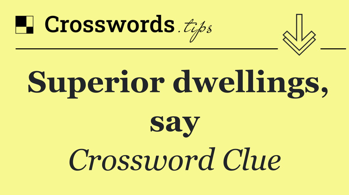 Superior dwellings, say
