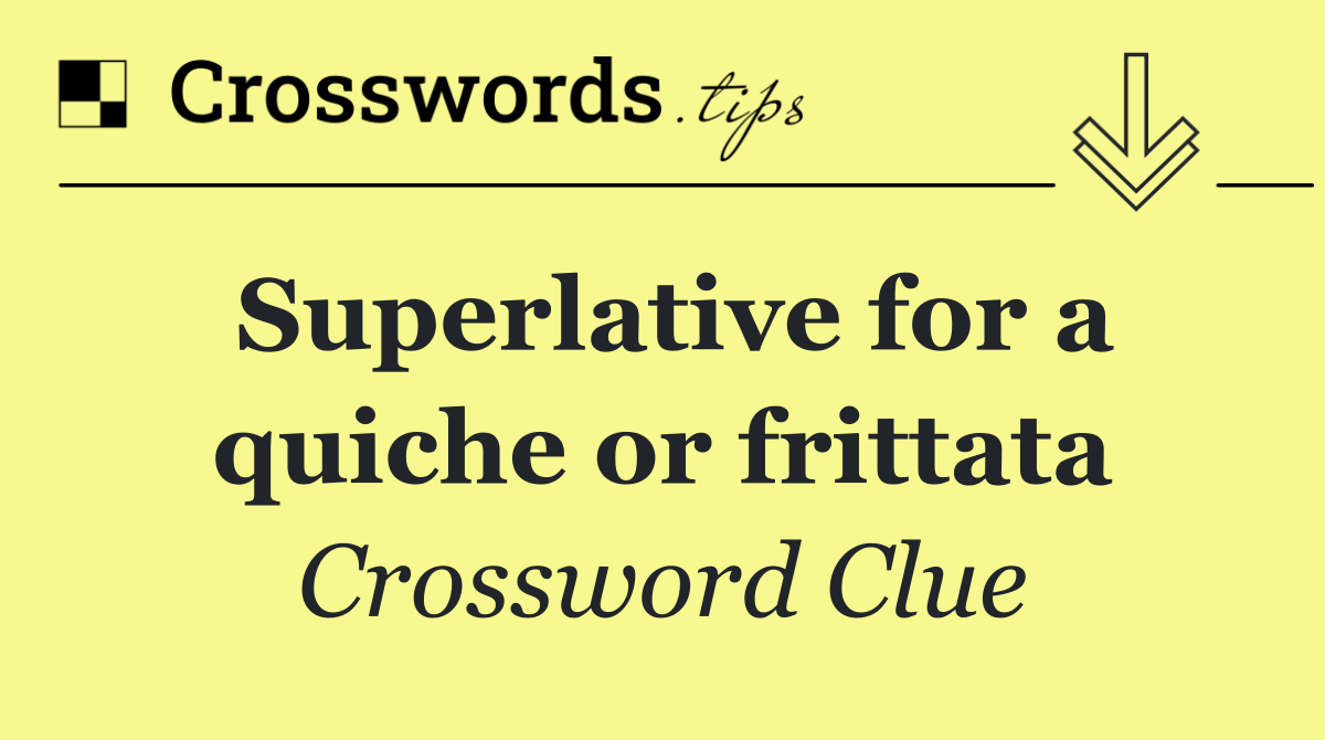 Superlative for a quiche or frittata