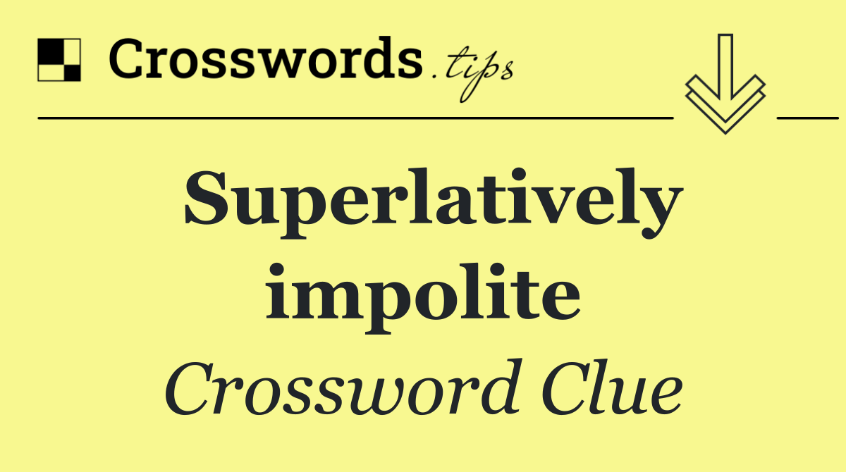 Superlatively impolite