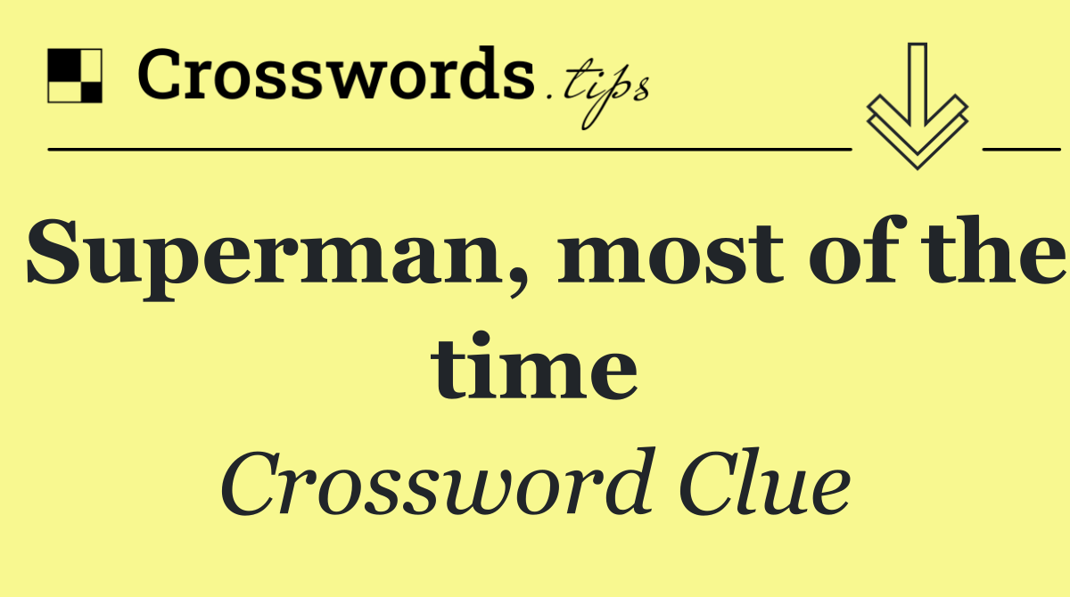 Superman, most of the time