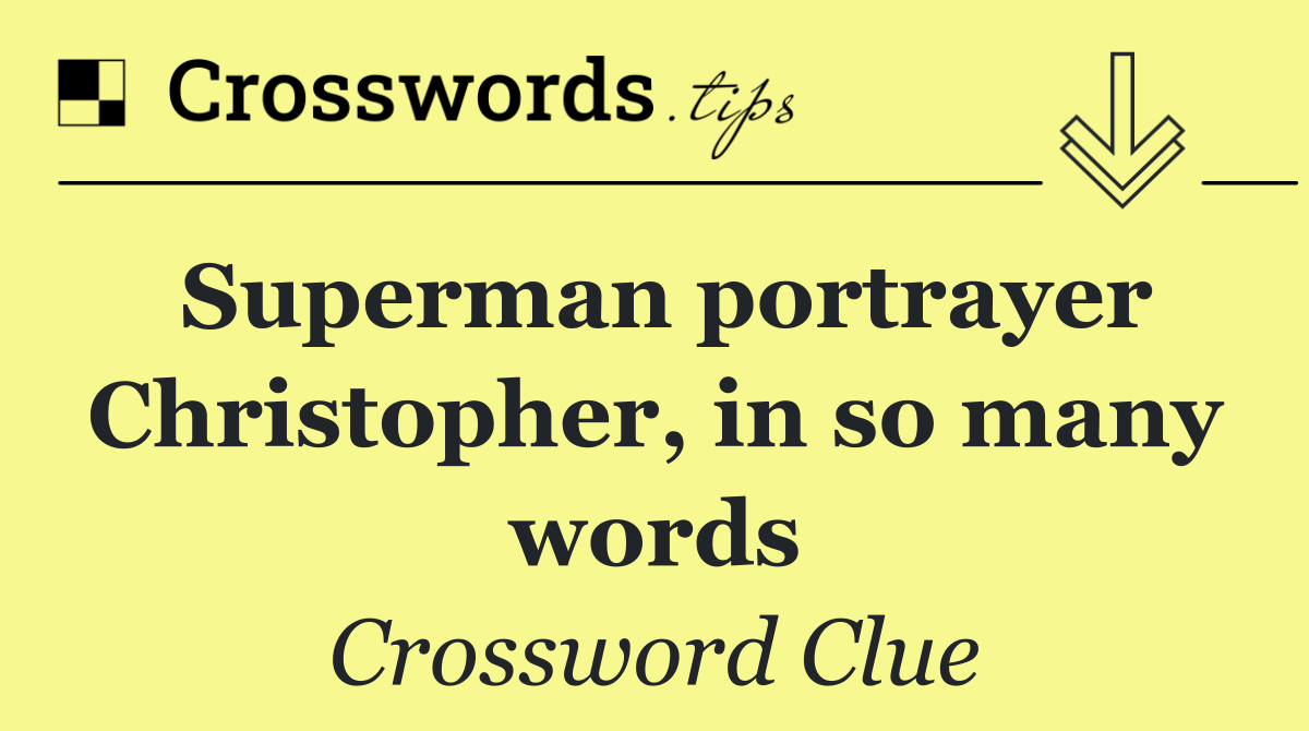 Superman portrayer Christopher, in so many words