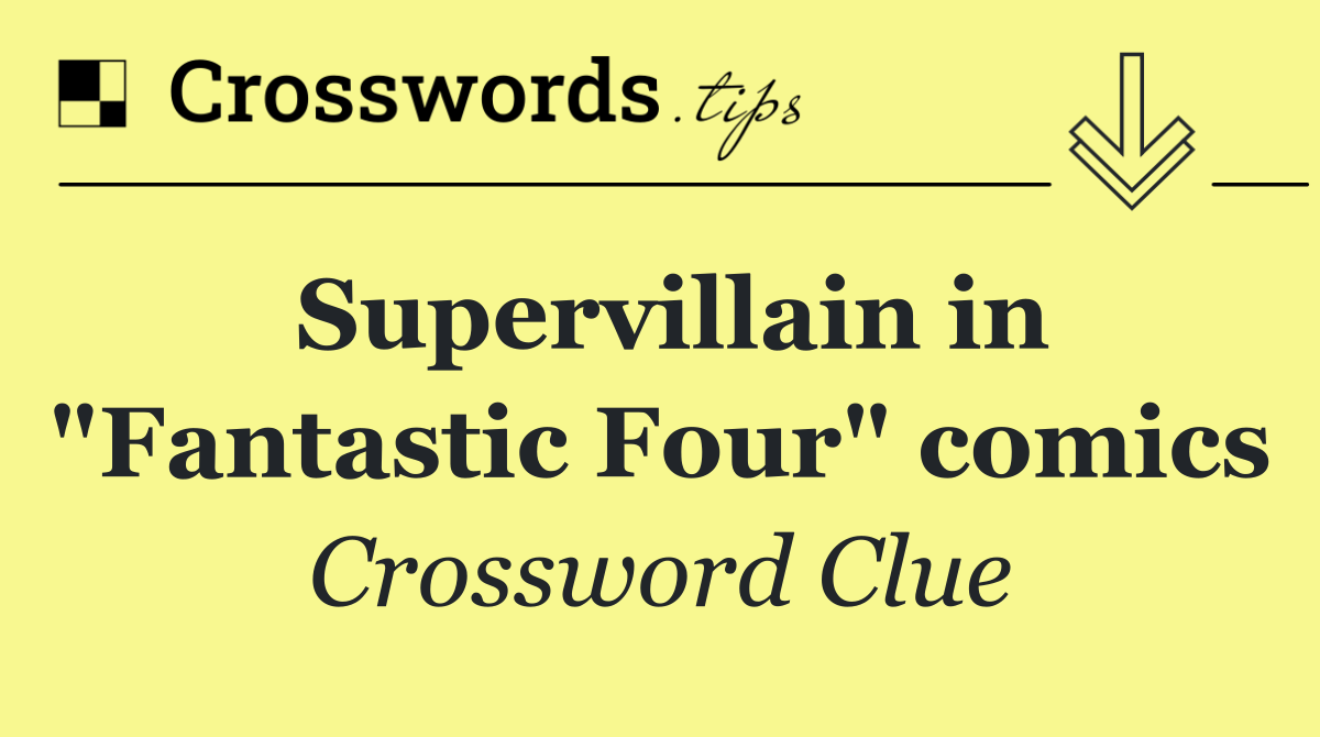 Supervillain in "Fantastic Four" comics