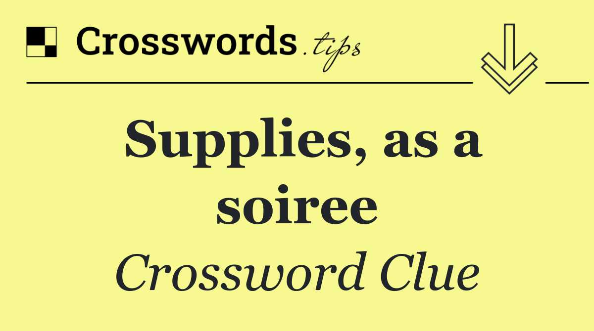 Supplies, as a soiree