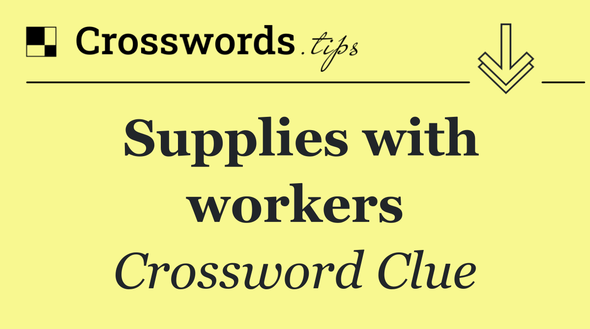 Supplies with workers