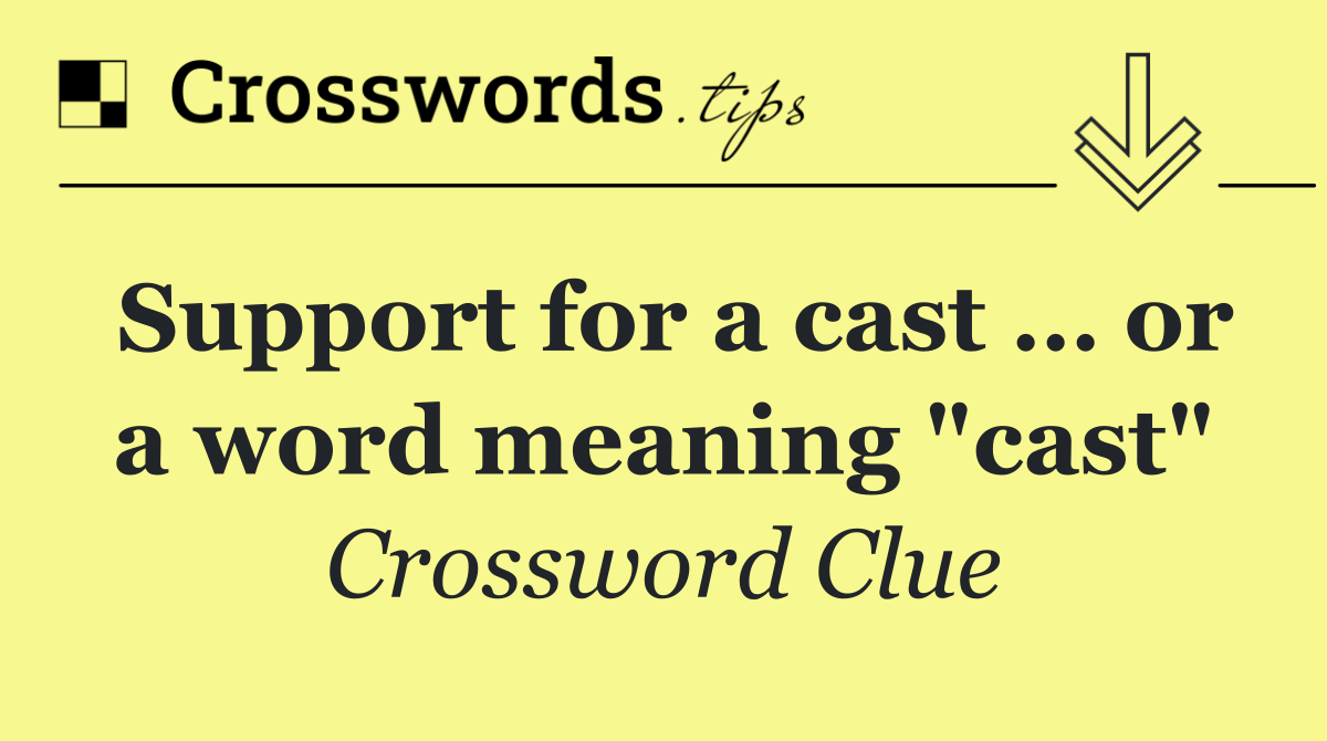 Support for a cast … or a word meaning "cast"