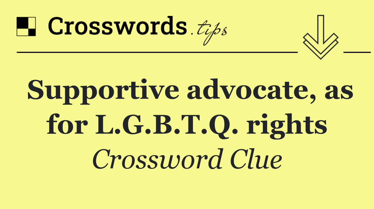 Supportive advocate, as for L.G.B.T.Q. rights