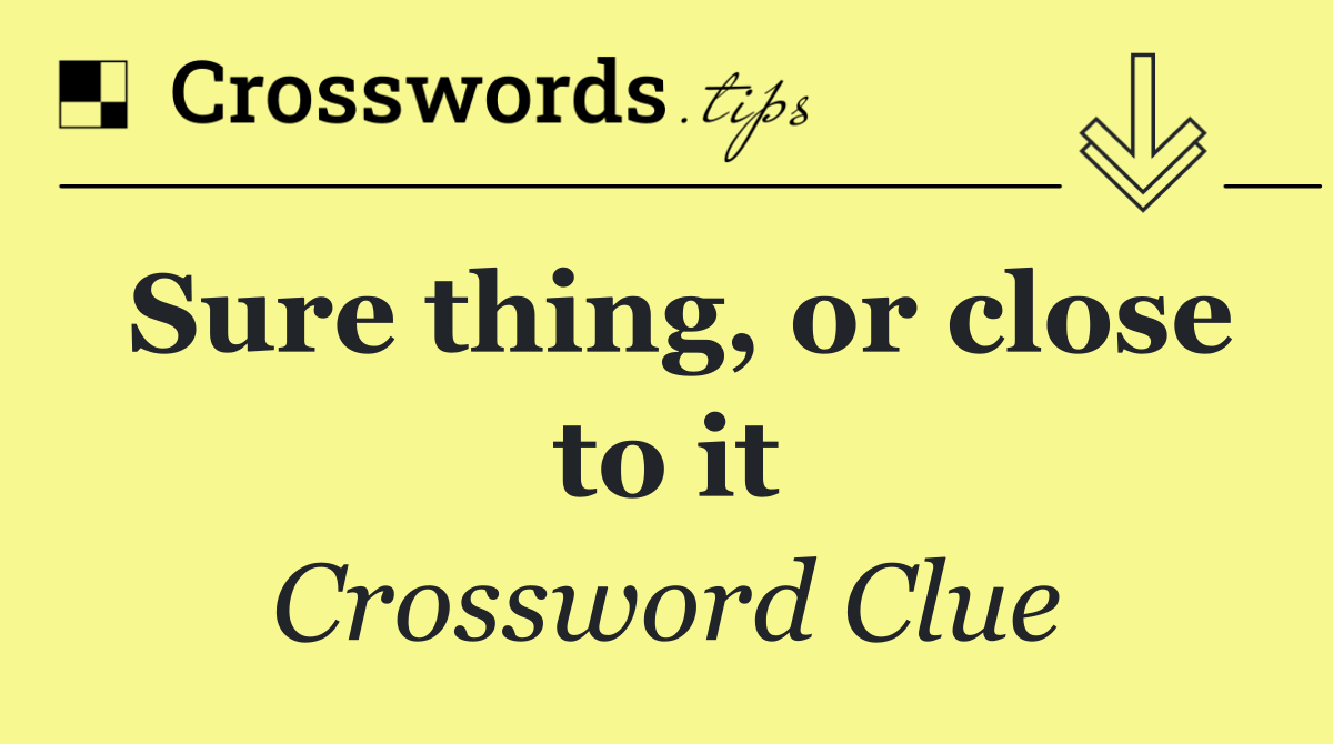 Sure thing, or close to it