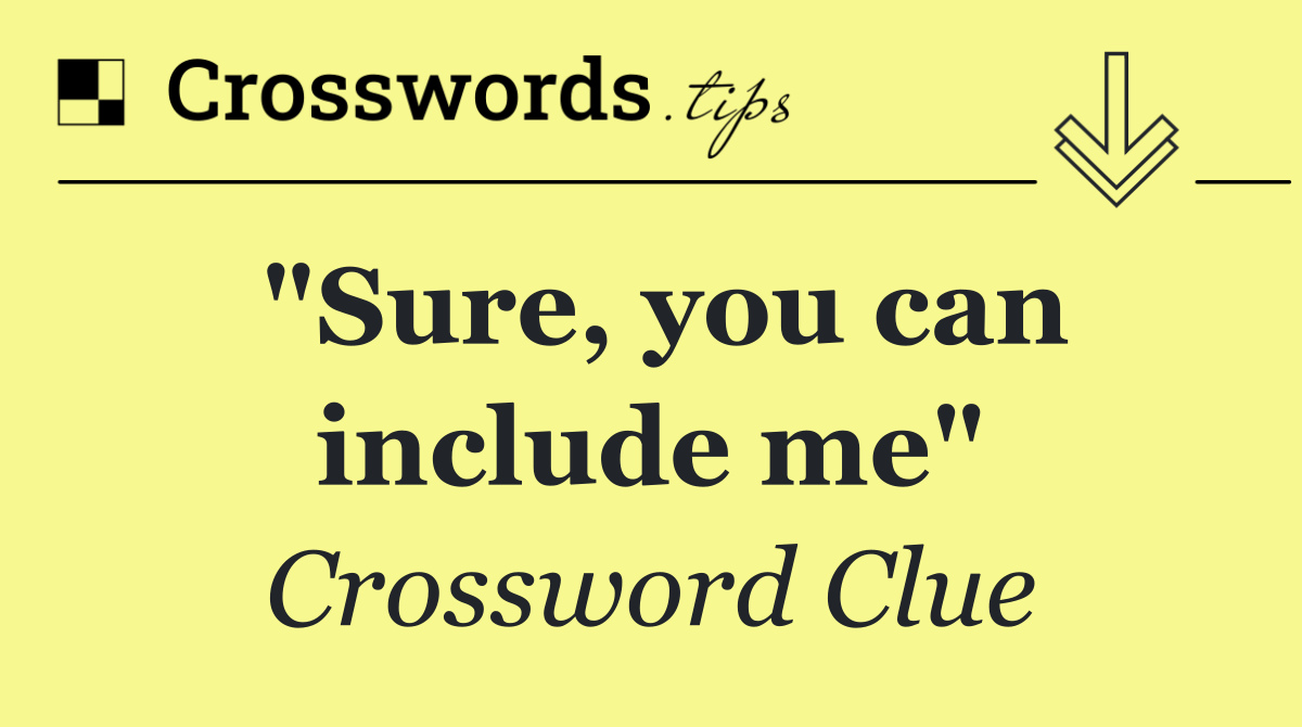 "Sure, you can include me"