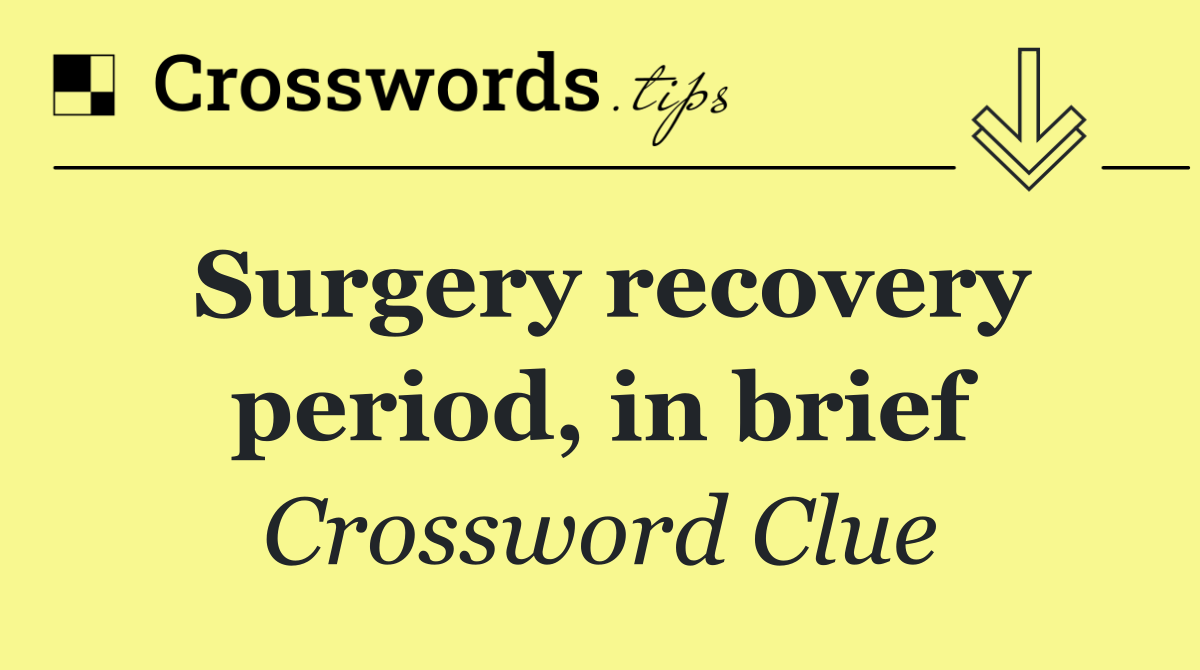 Surgery recovery period, in brief