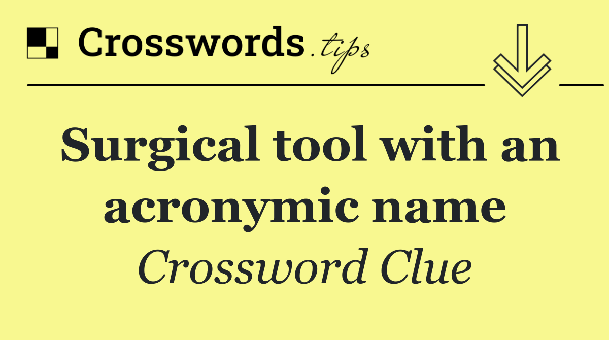 Surgical tool with an acronymic name