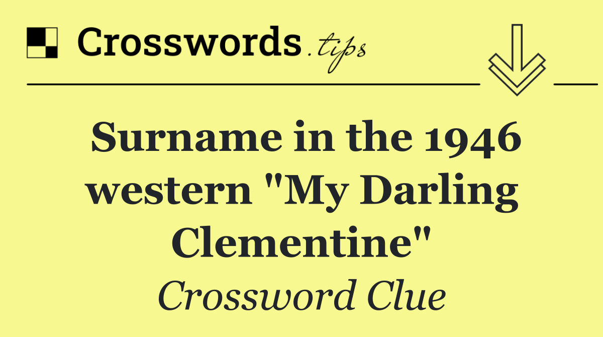 Surname in the 1946 western "My Darling Clementine"