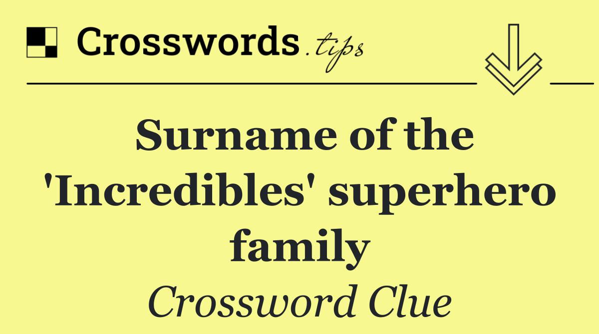 Surname of the 'Incredibles' superhero family