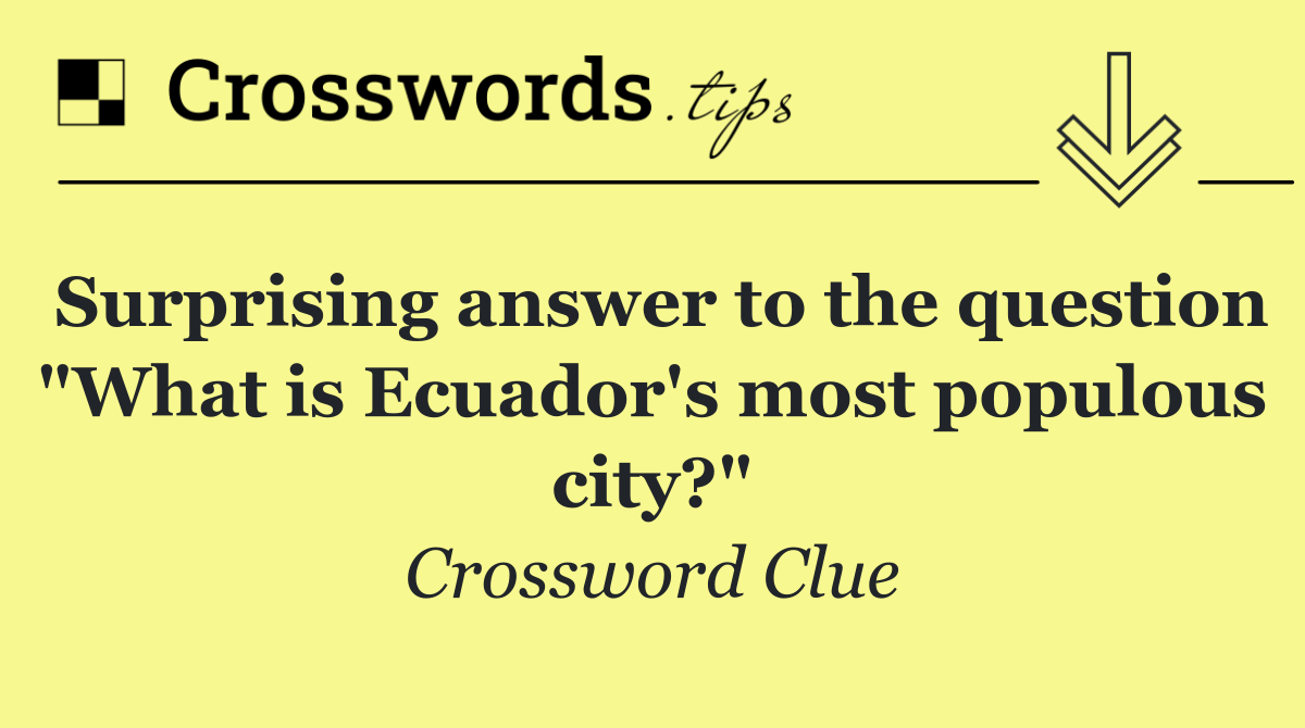 Surprising answer to the question "What is Ecuador's most populous city?"