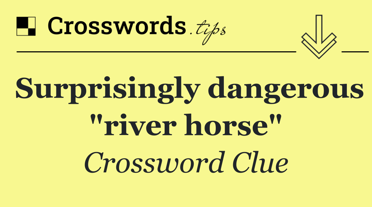 Surprisingly dangerous "river horse"