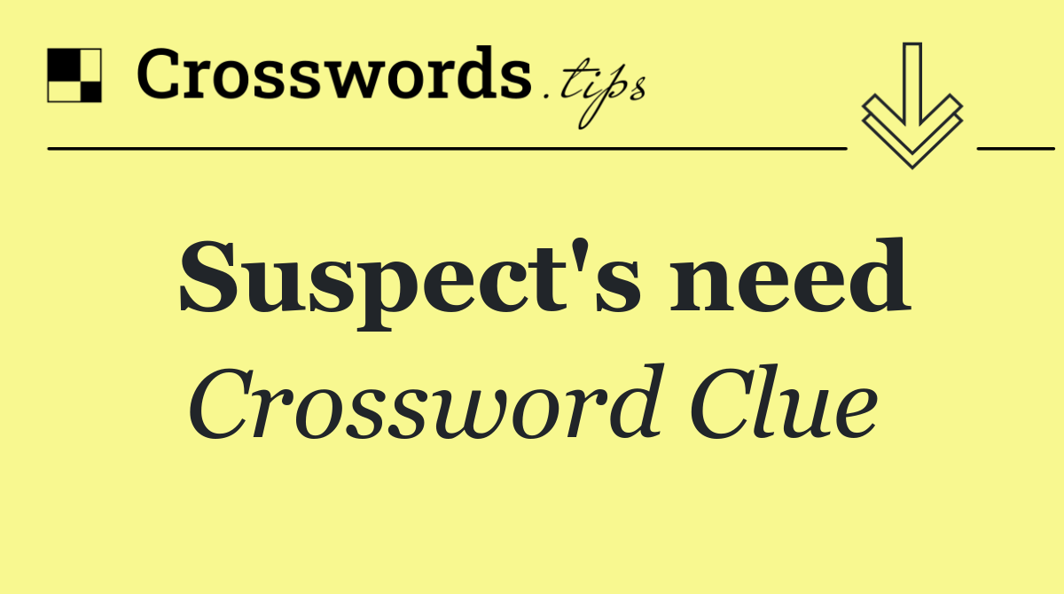 Suspect's need