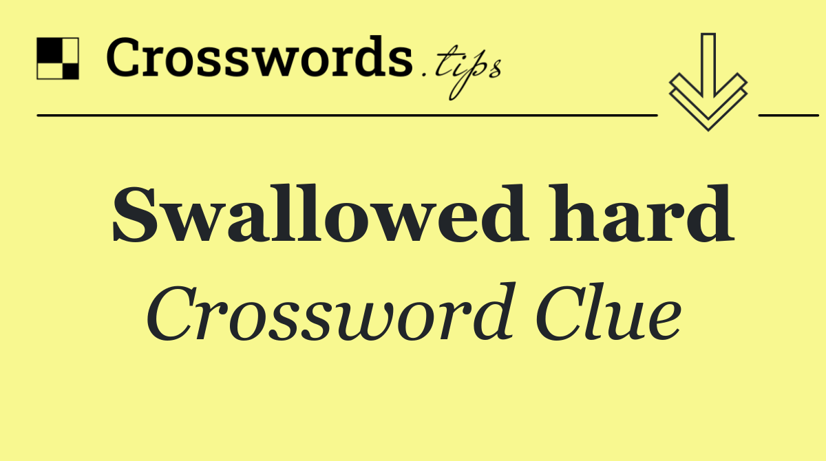Swallowed hard